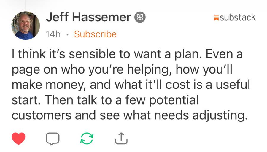 Screenshot of a Substack note by Jeff Hassemer: 'I think it's sensible to want a plan. Even a page on who you're helping, how you'll make money, and what it'll cost is a useful start. Then talk to a few potential customers and see what needs adjusting.'